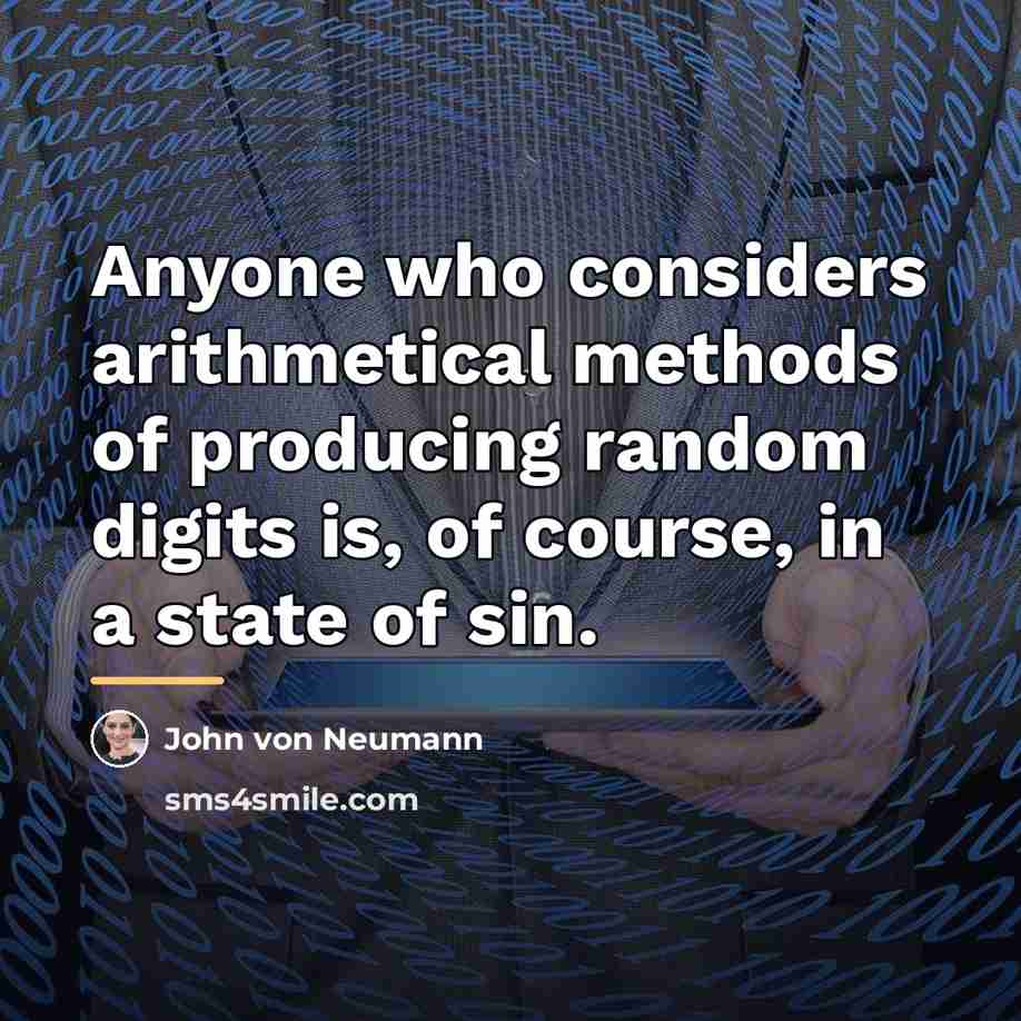 “Anyone who considers arithmetical methods of producing random digits is,…” quote by John von Neumann