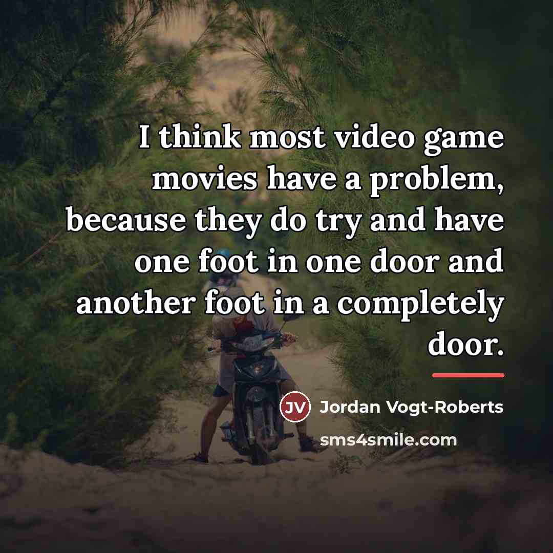 “I think most video game movies have a problem, because…” quote by Jordan Vogt-Roberts