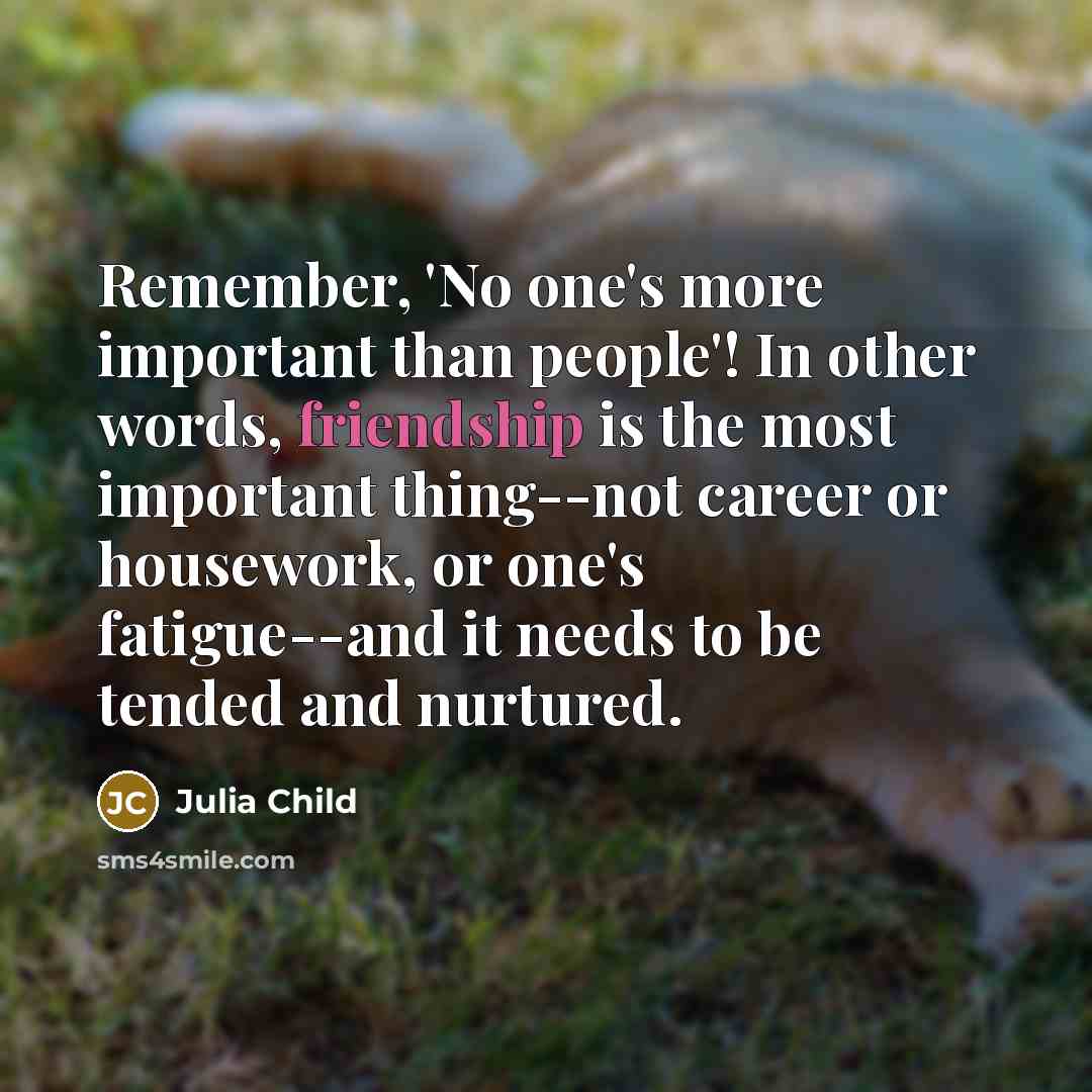 “Remember, 'No one's more important than people'! In other words,…” quote by Julia Child