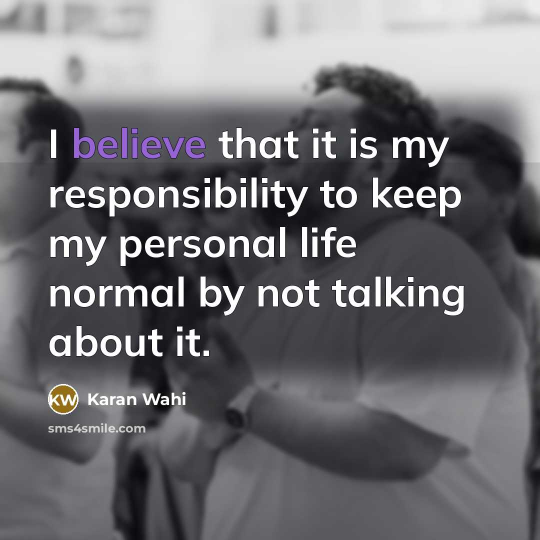 “I believe that it is my responsibility to keep my…” quote by Karan Wahi