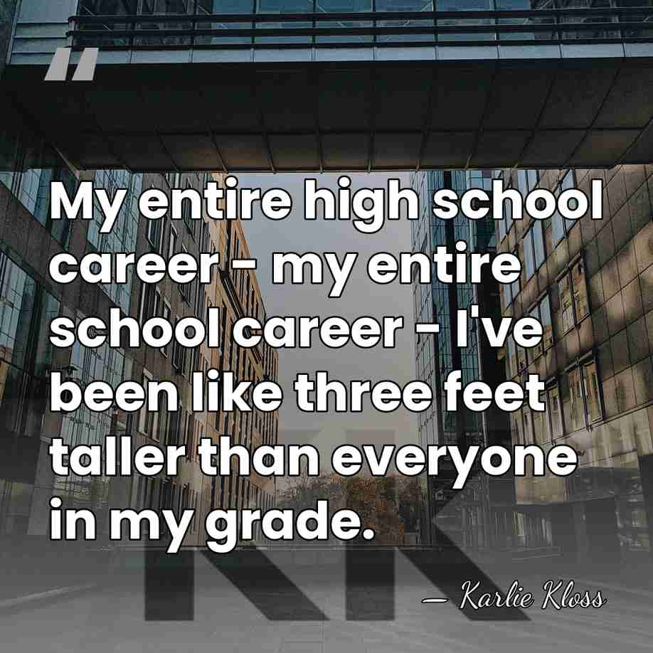 My entire high school career - my entire school career - I've&hellip; - Karlie Kloss