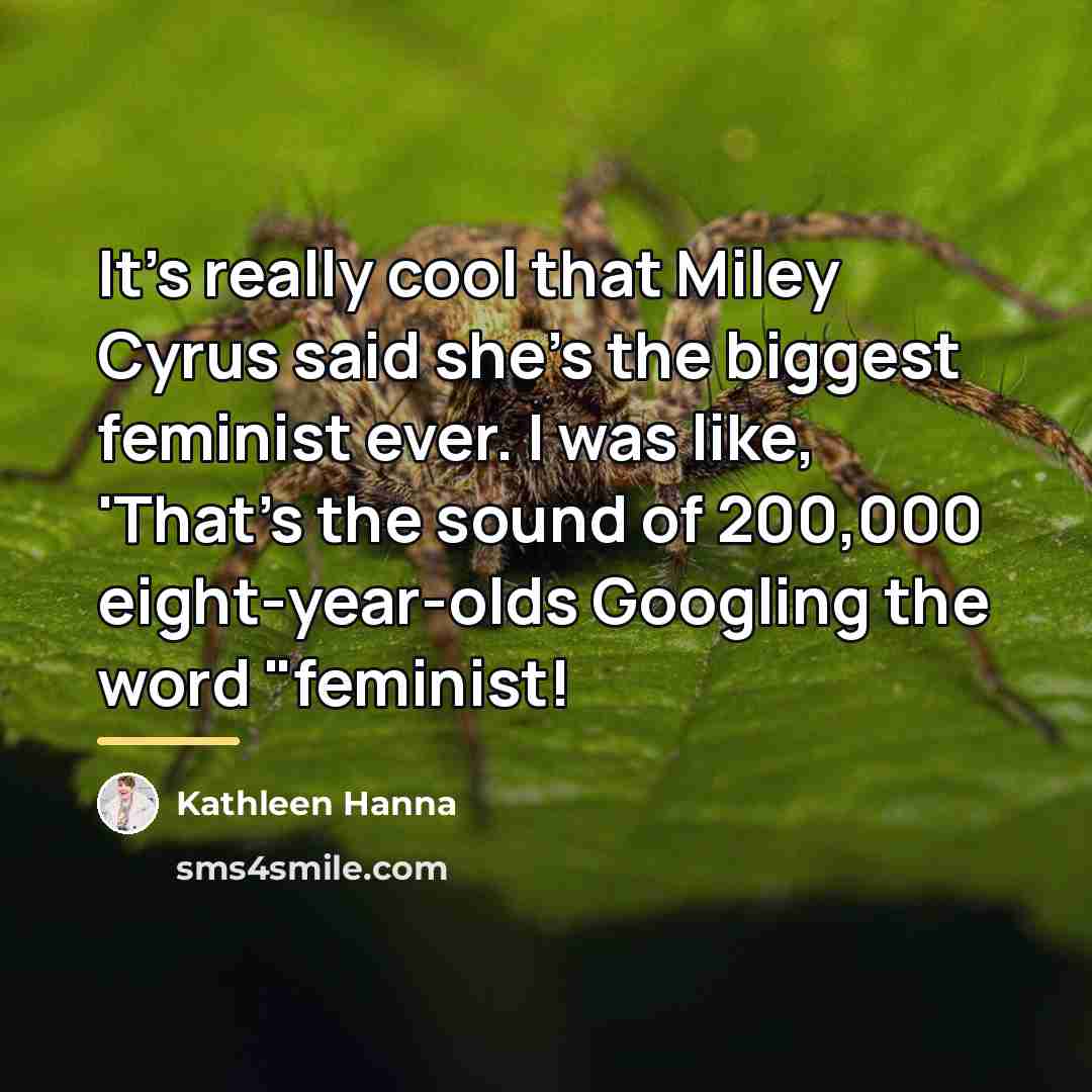 “It's really cool that Miley Cyrus said she's the biggest…” quote by Kathleen Hanna