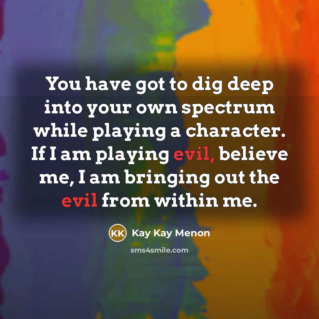 “You have got to dig deep into your own spectrum…” quote by Kay Kay Menon