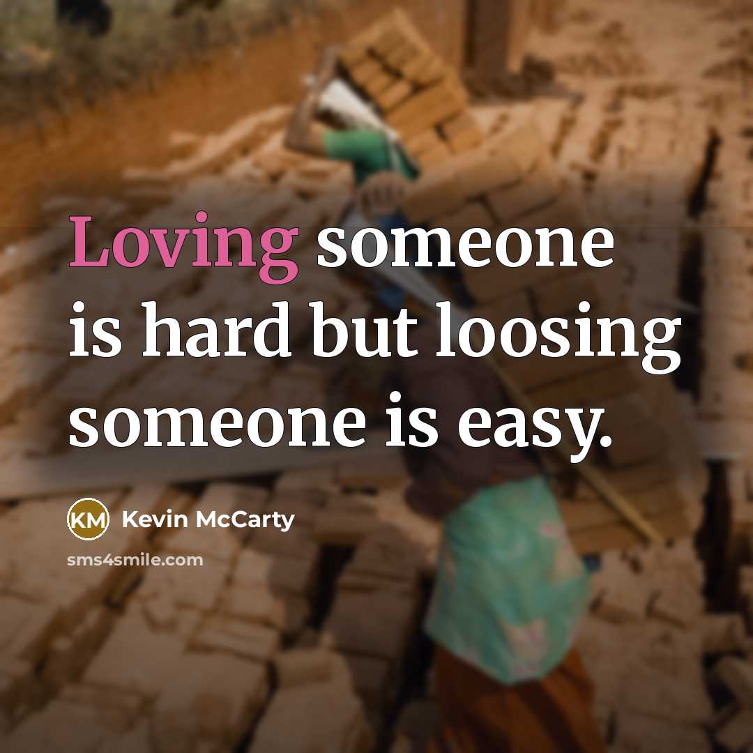 “Loving someone is hard but loosing someone is easy.” quote by Kevin McCarty