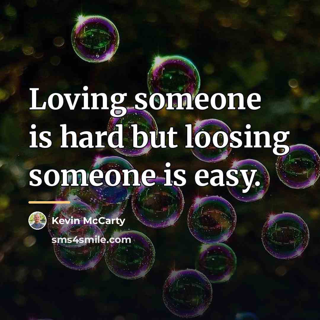 “Loving someone is hard but loosing someone is easy.…” quote by Kevin McCarty