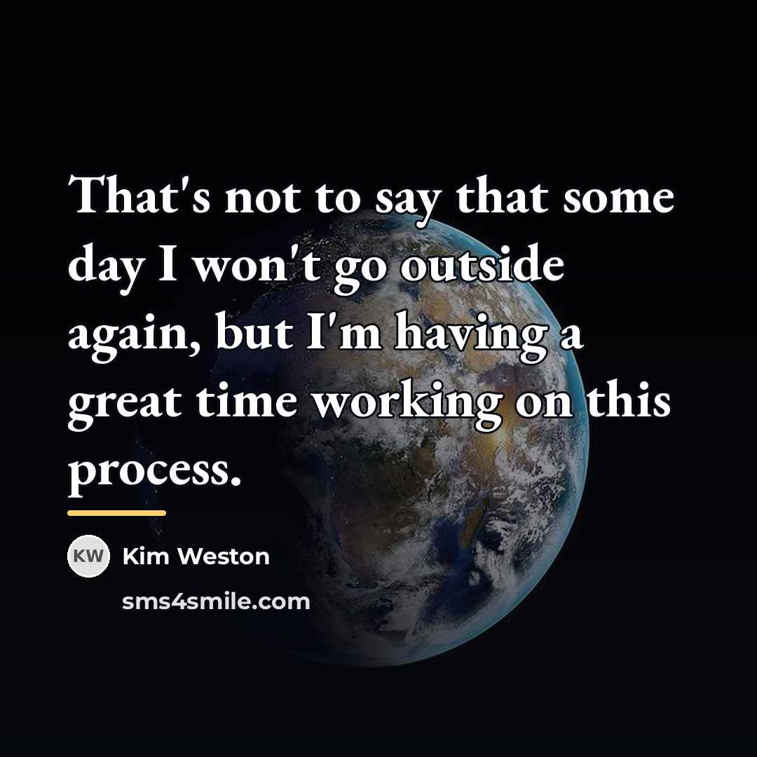 “That's not to say that some day I won't go…” quote by Kim Weston