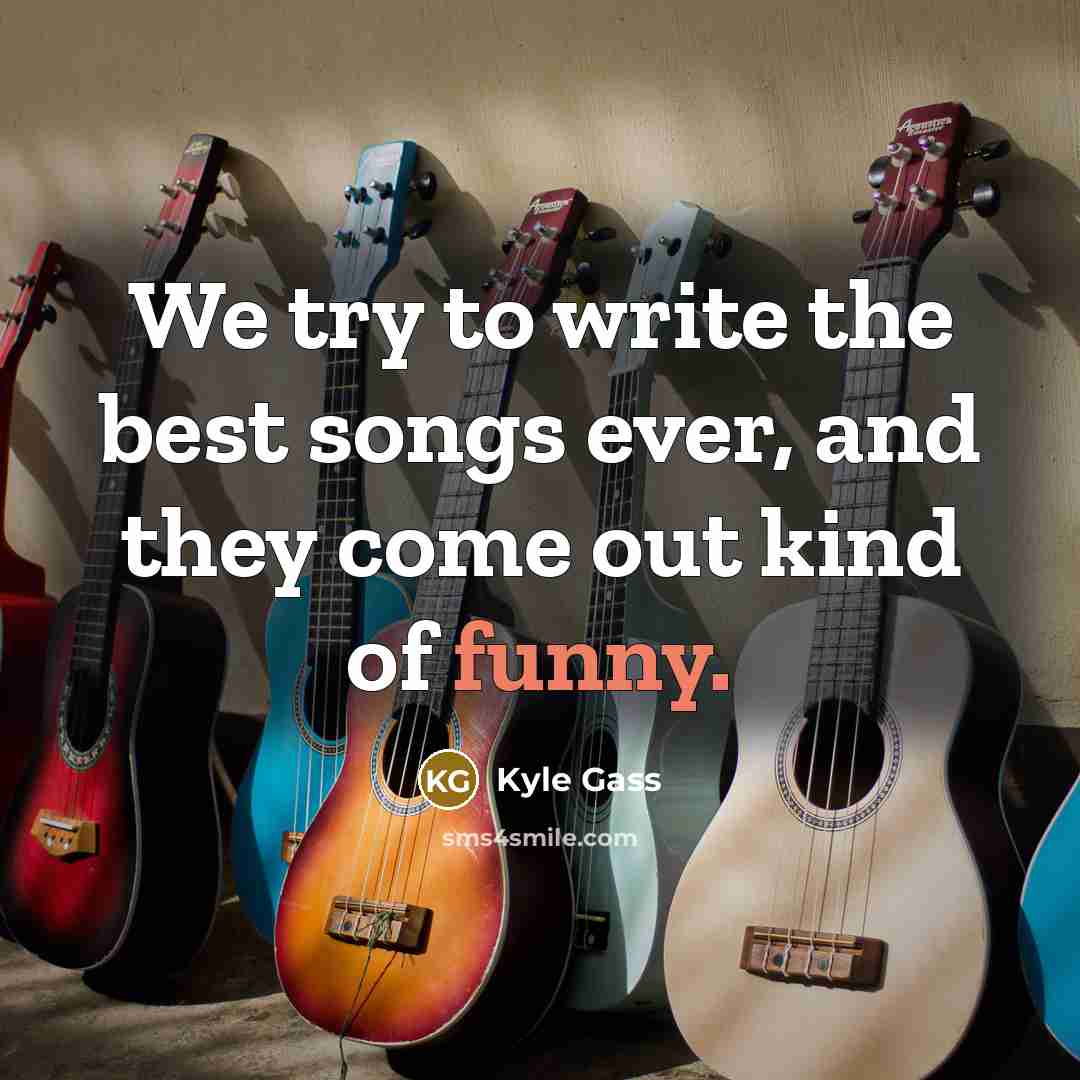 “We try to write the best songs ever, and they…” quote by Kyle Gass