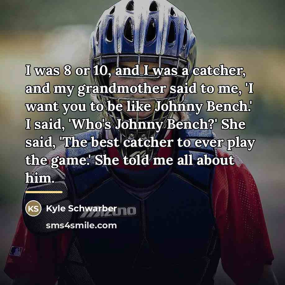 “I was 8 or 10, and I was a catcher,…” quote by Kyle Schwarber