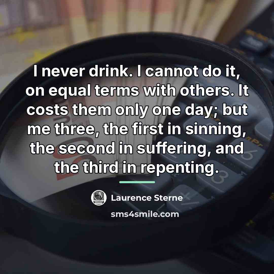 “I never drink. I cannot do it, on equal terms…” quote by Laurence Sterne