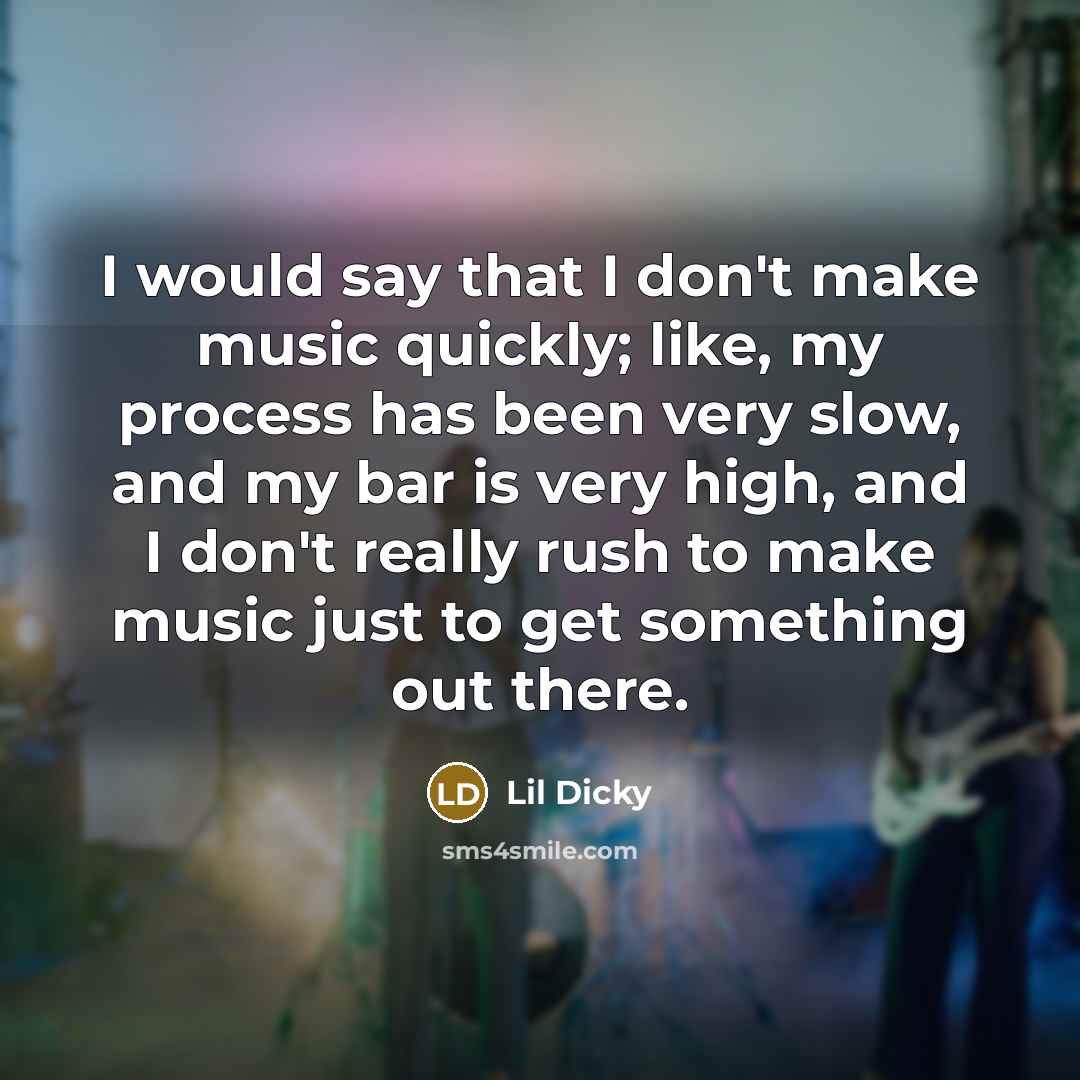 “I would say that I don't make music quickly; like,…” quote by Lil Dicky