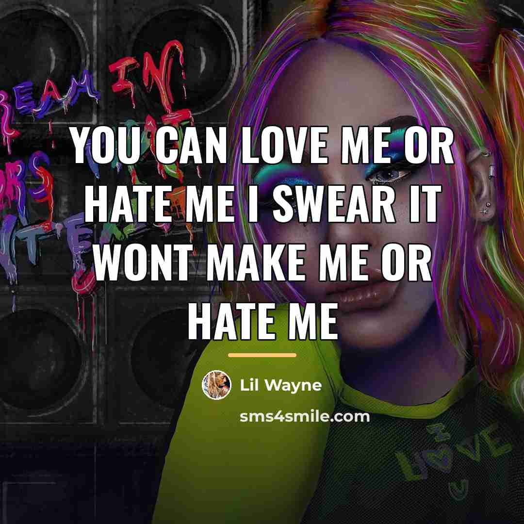 “You can love me or hate me I swear it…” quote by Lil Wayne