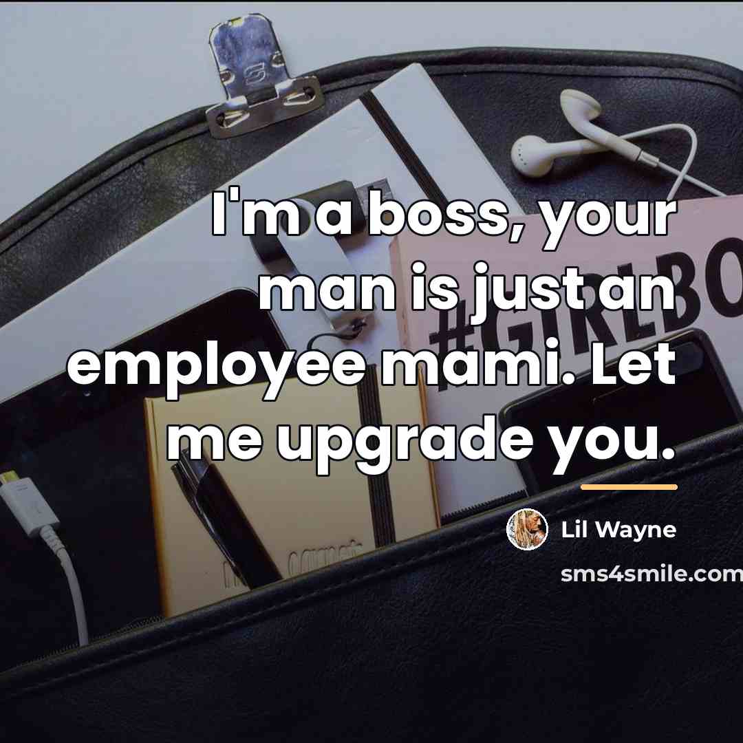 “I'm a boss, your man is just an employee mami.…” quote by Lil Wayne