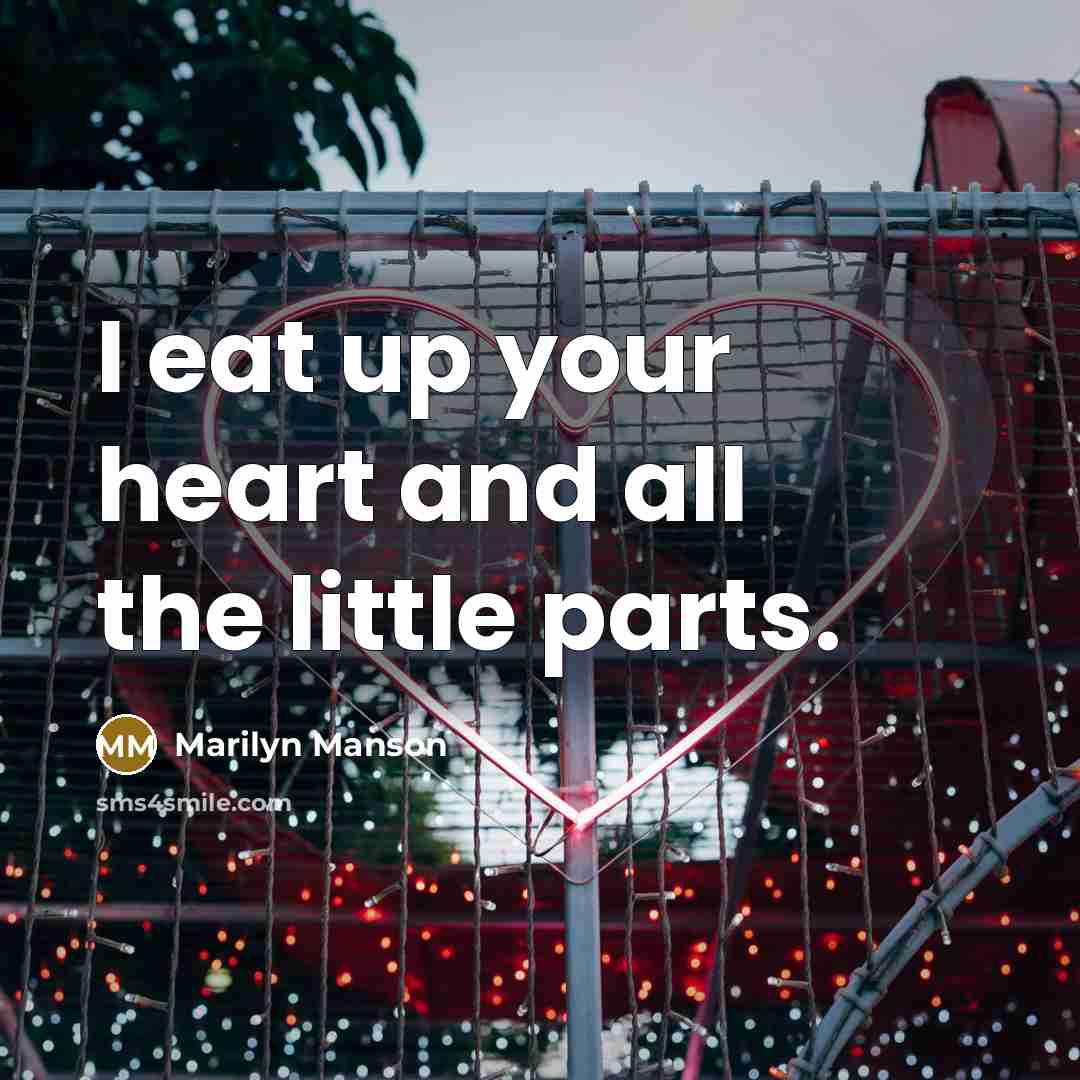 “I eat up your heart and all the little parts.” quote by Marilyn Manson
