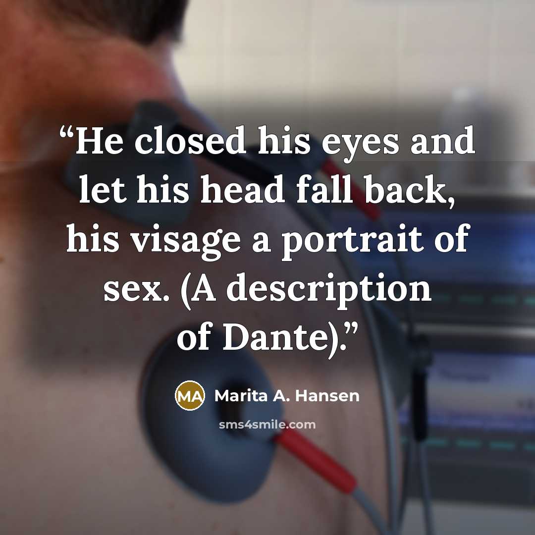 “He closed his eyes and let his head fall back, his visage a portrait of sex. (A description of Dante).” quote by Marita A. Hansen
