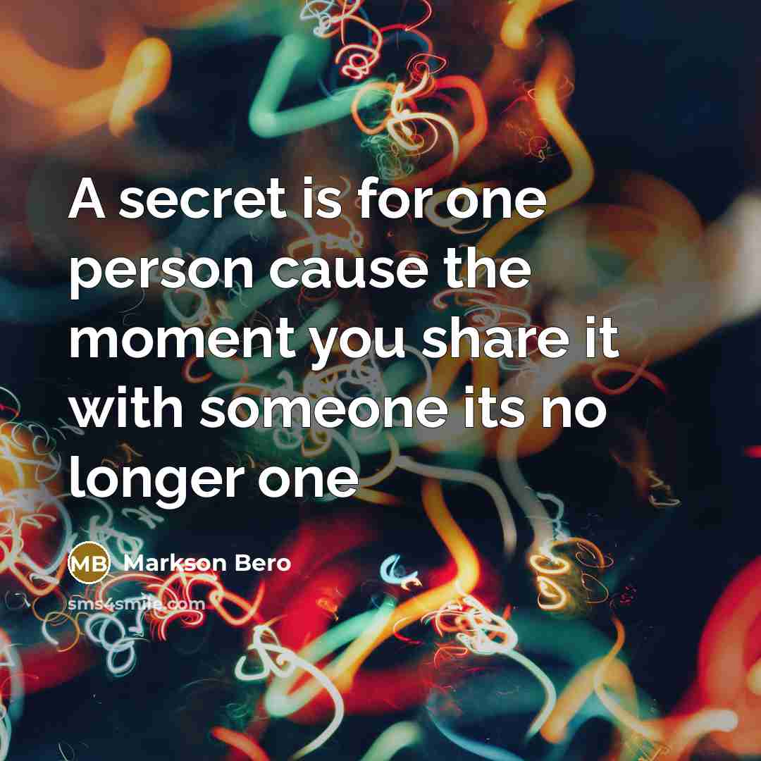 “A secret is for one person cause the moment you share it with someone its no longer one” quote by Markson Bero