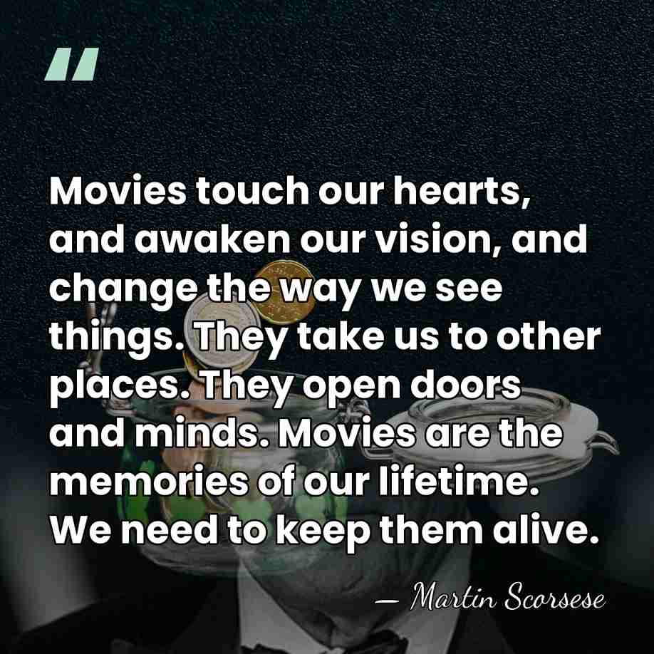 Movies touch our hearts, and awaken our vision, and change the way&hellip; - Martin Scorsese