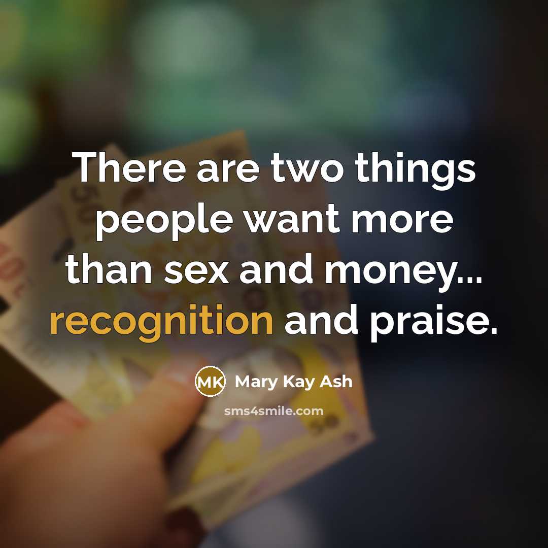 “There are two things people want more than sex and…” quote by Mary Kay Ash