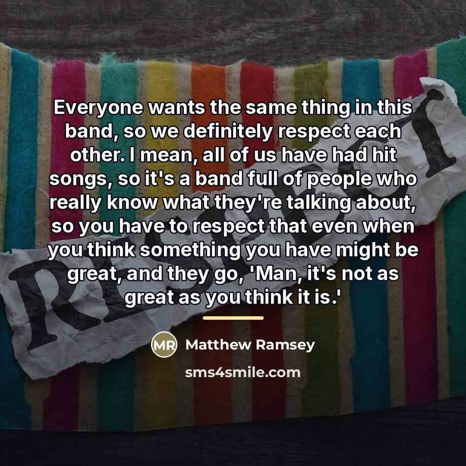 “Everyone wants the same thing in this band, so we…” quote by Matthew Ramsey