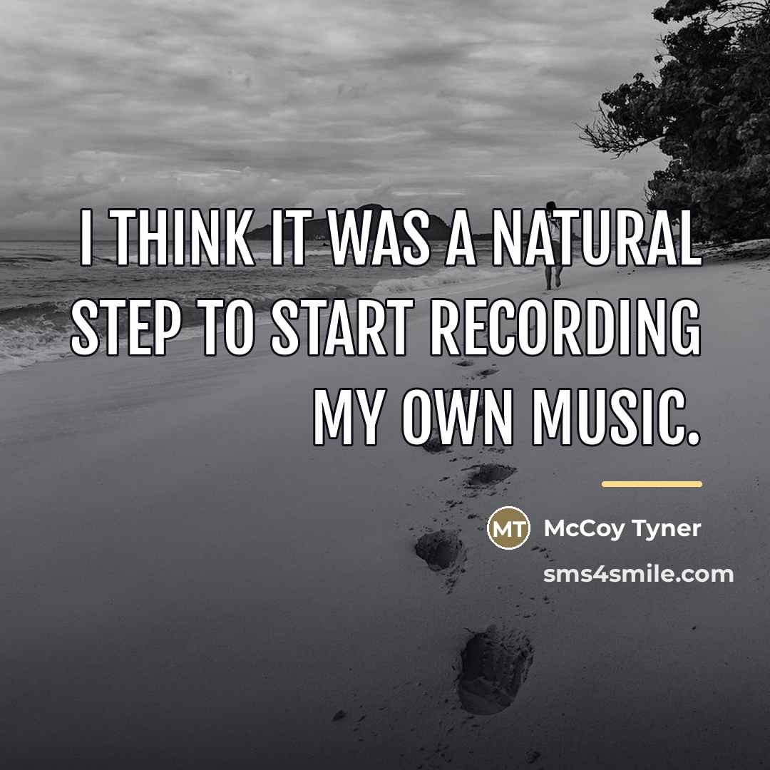 “I think it was a natural step to start recording…” quote by McCoy Tyner