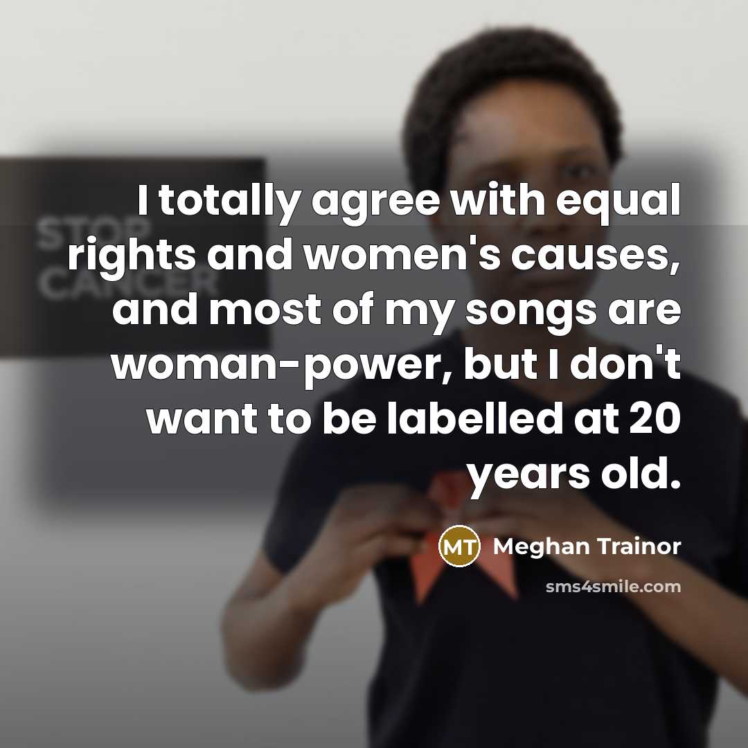 “I totally agree with equal rights and women's causes, and…” quote by Meghan Trainor