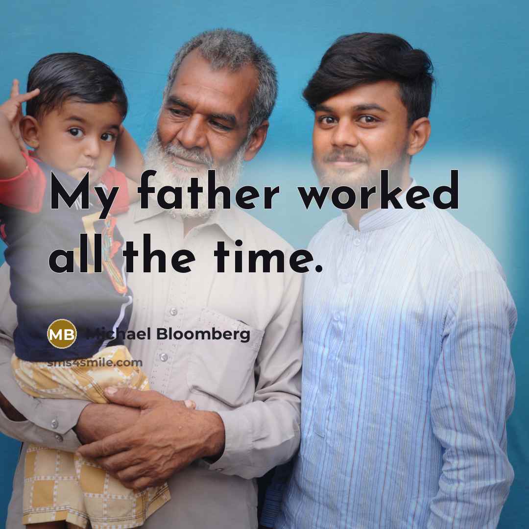“My father worked all the time.…” quote by Michael Bloomberg