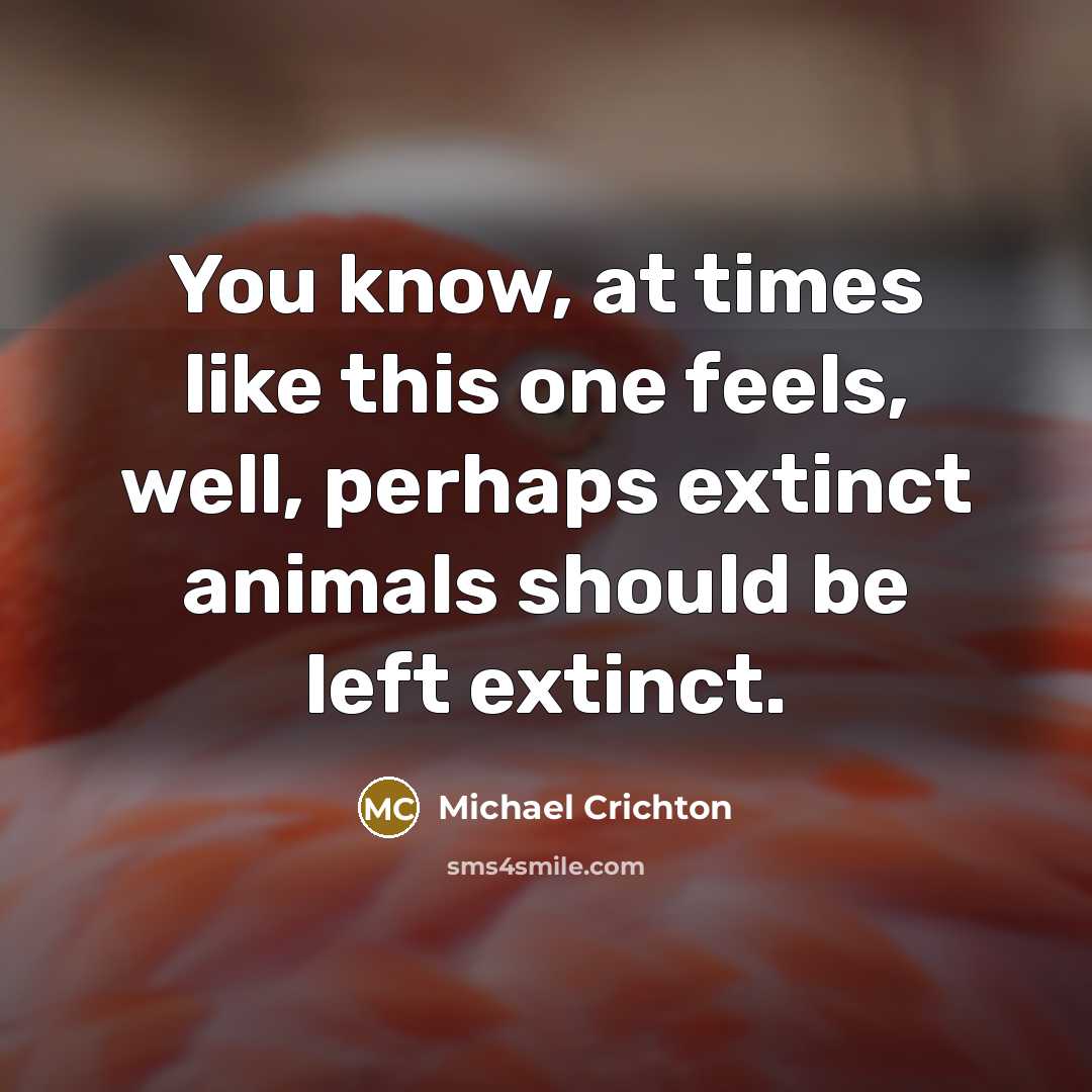 “You know, at times like this one feels, well, perhaps…” quote by Michael Crichton