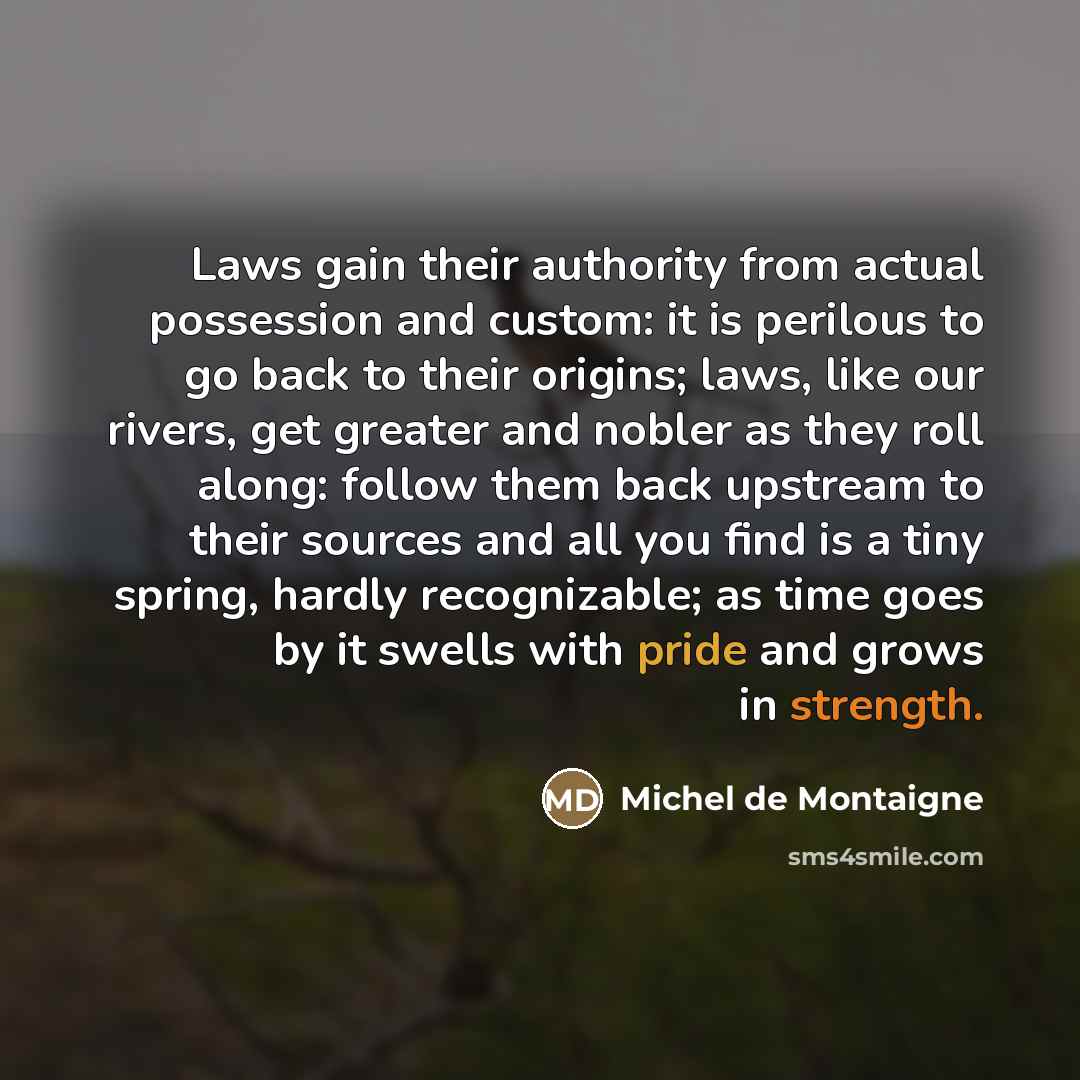 “Laws gain their authority from actual possession and custom: it…” quote by Michel de Montaigne
