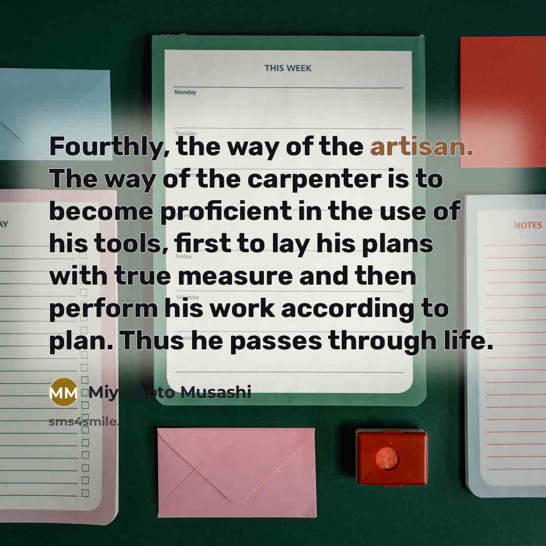 “Fourthly, the way of the artisan. The way of the…” quote by Miyamoto Musashi