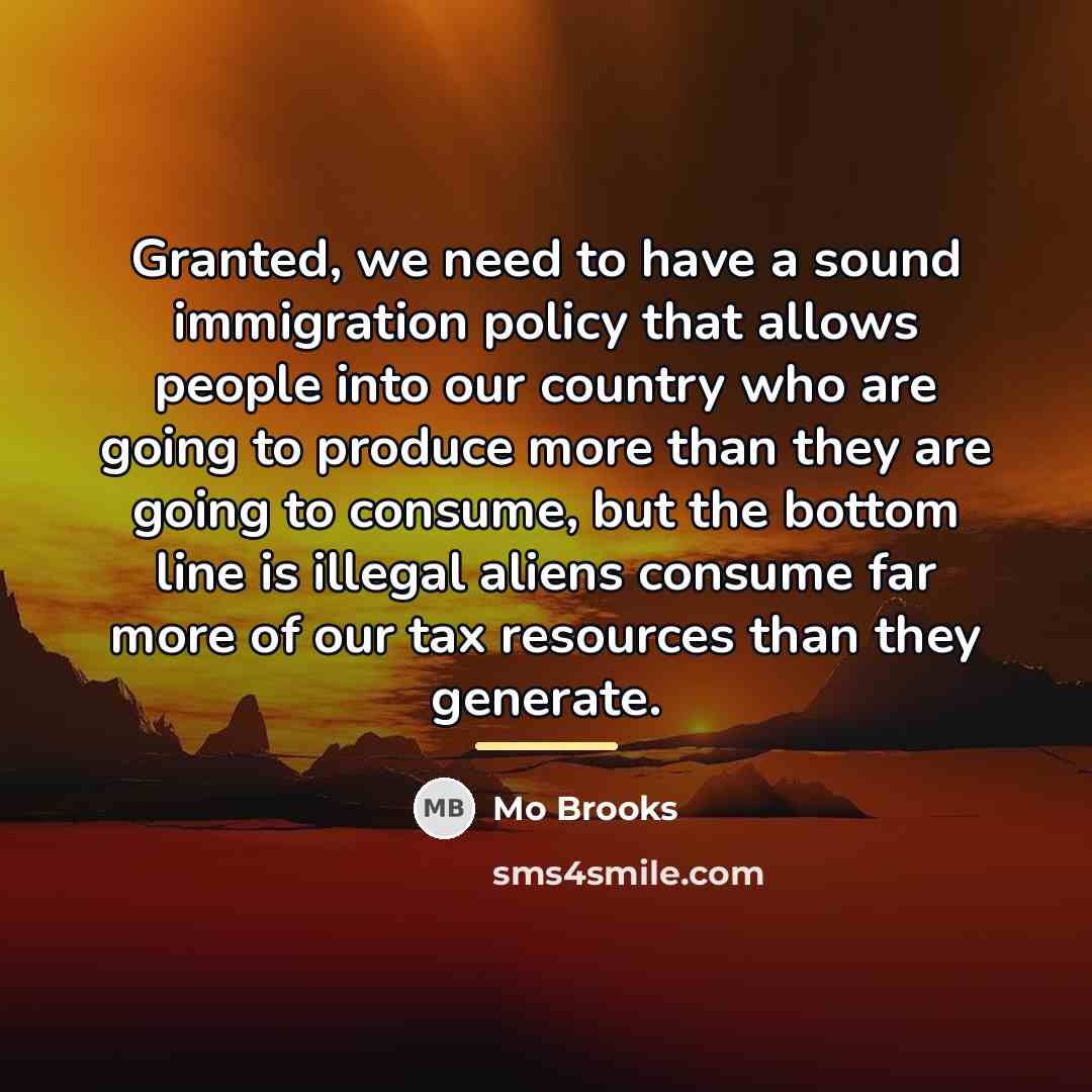 “Granted, we need to have a sound immigration policy that…” quote by Mo Brooks