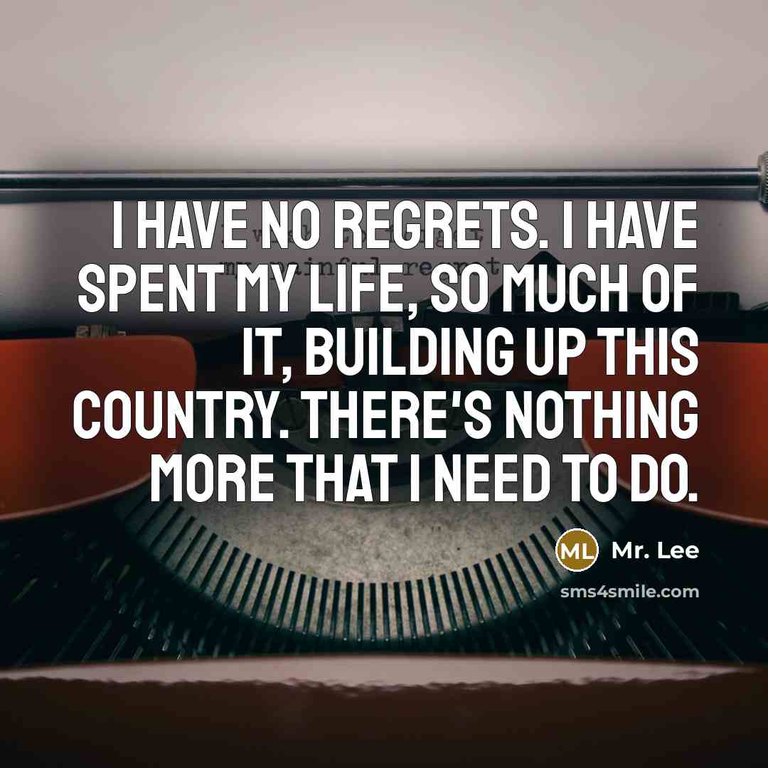 “I have no regrets. I have spent my life, so…” quote by Mr. Lee