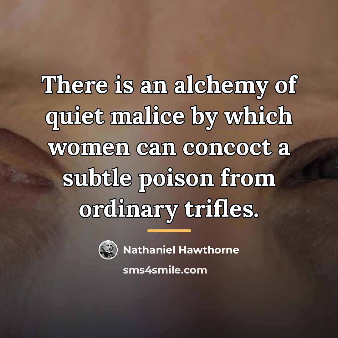 “There is an alchemy of quiet malice by which women…” quote by Nathaniel Hawthorne