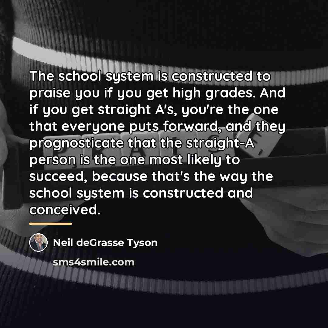 “The school system is constructed to praise you if you…” quote by Neil deGrasse Tyson