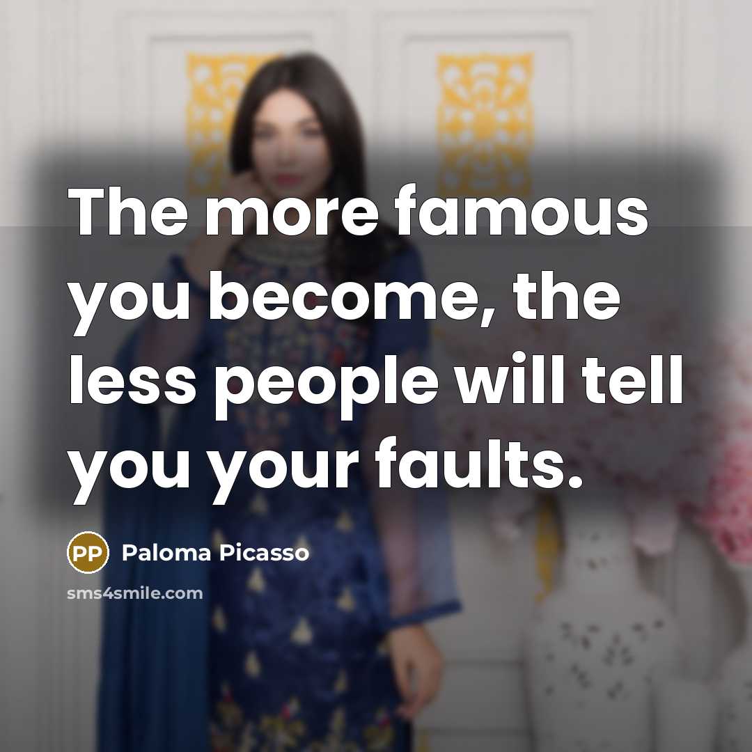 “The more famous you become, the less people will tell…” quote by Paloma Picasso