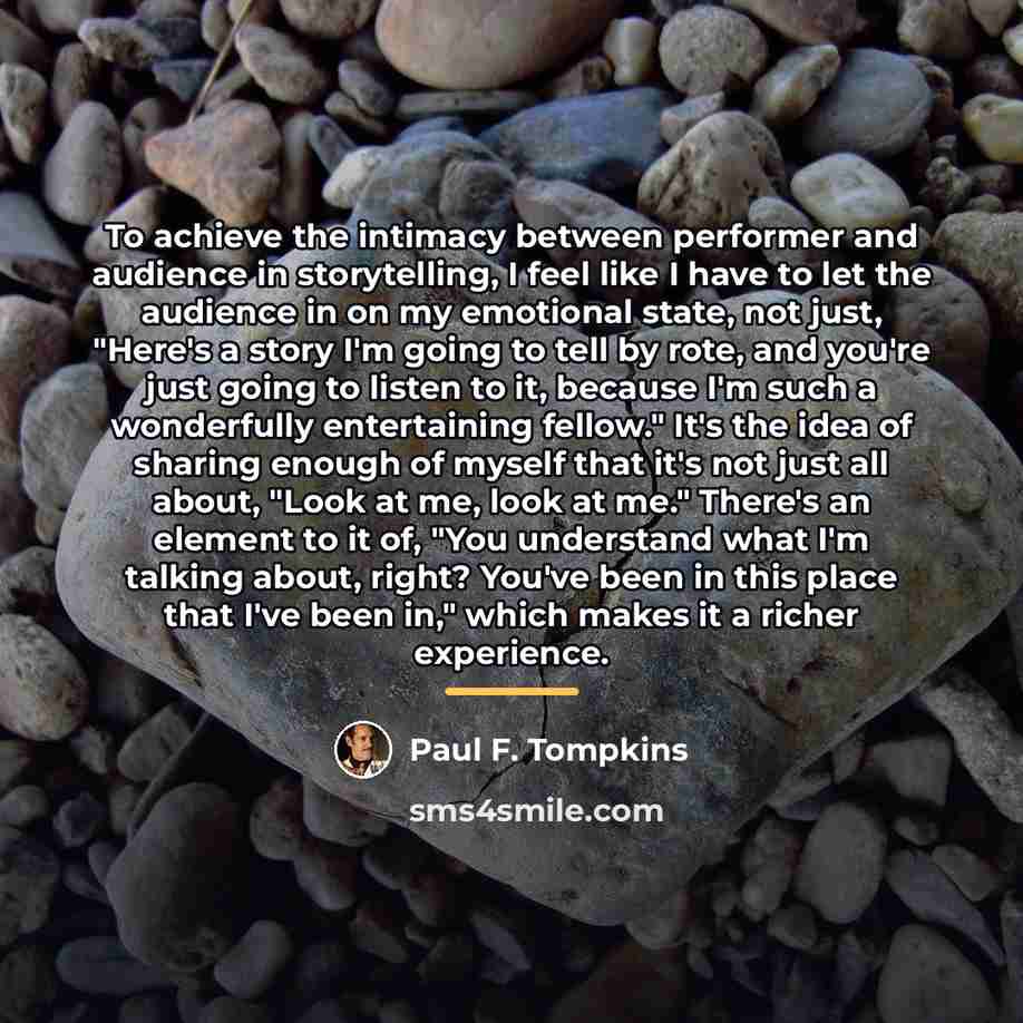 “To achieve the intimacy between performer and audience in storytelling,…” quote by Paul F. Tompkins