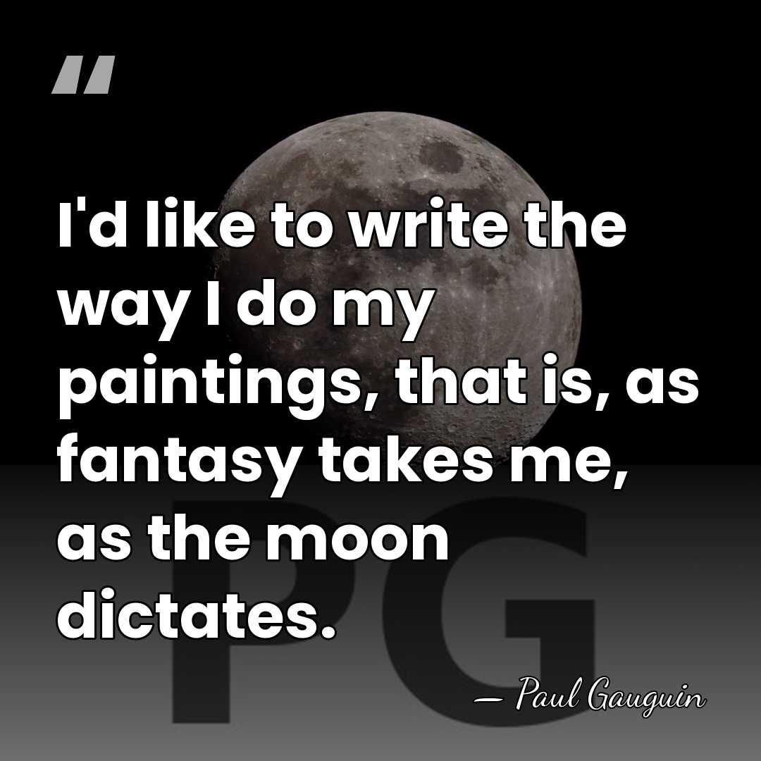 I'd like to write the way I do my paintings, that is,&hellip; - Paul Gauguin