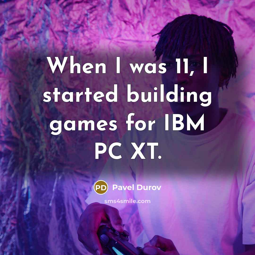 “When I was 11, I started building games for IBM…” quote by Pavel Durov