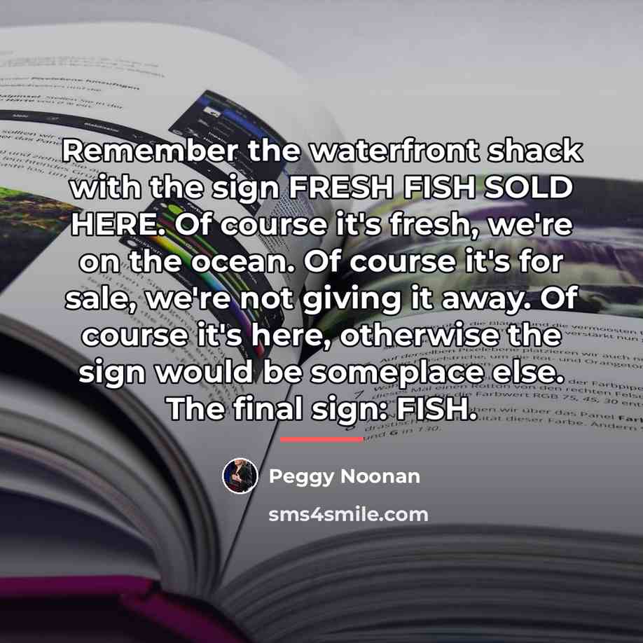 “Remember the waterfront shack with the sign FRESH FISH SOLD…” quote by Peggy Noonan