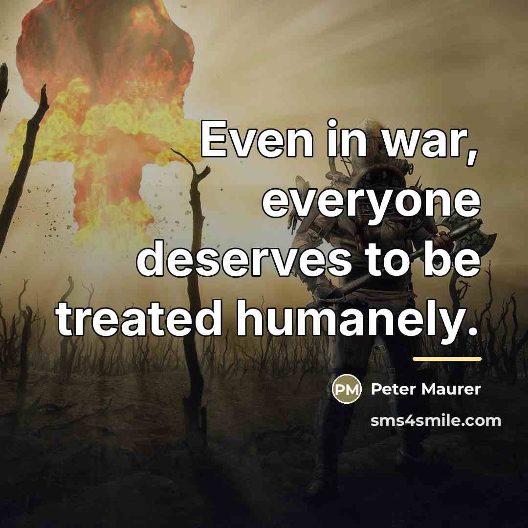 “Even in war, everyone deserves to be treated humanely.…” quote by Peter Maurer
