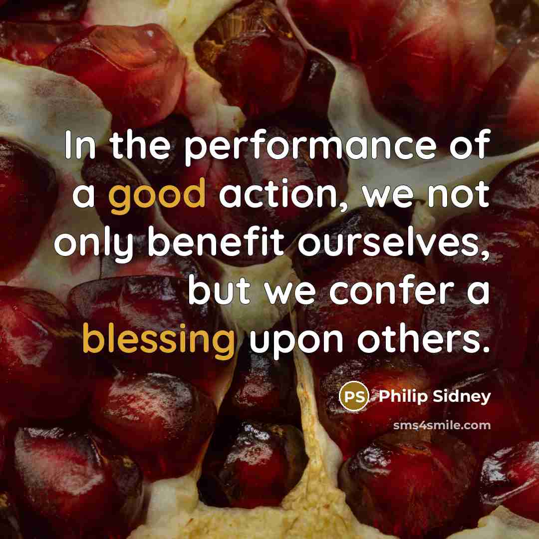 “In the performance of a good action, we not only…” quote by Philip Sidney