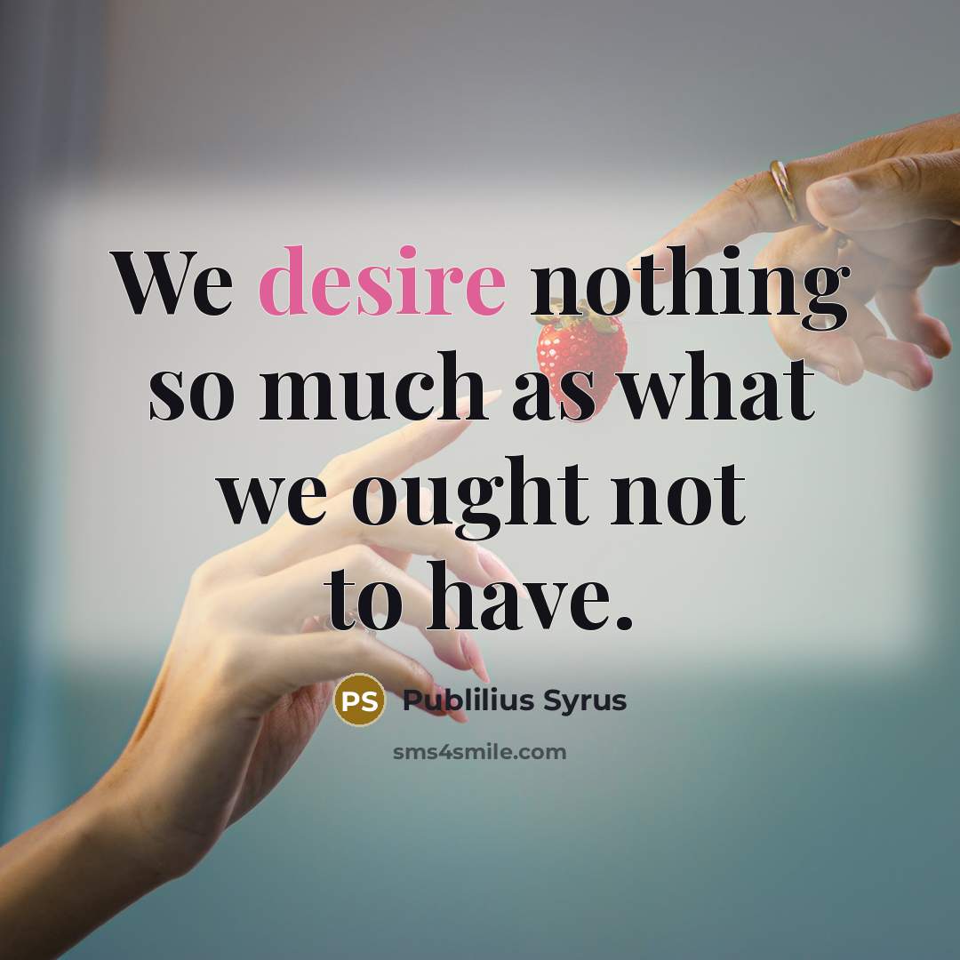 “We desire nothing so much as what we ought not…” quote by Publilius Syrus