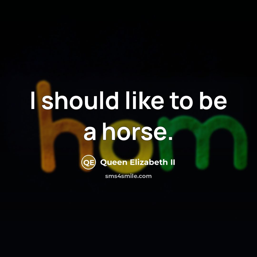 “I should like to be a horse.…” quote by Queen Elizabeth II