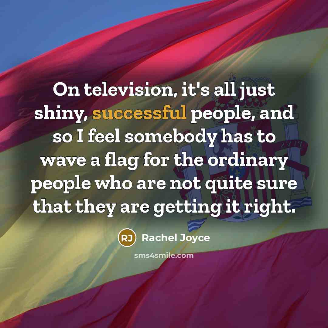 “On television, it's all just shiny, successful people, and so…” quote by Rachel Joyce