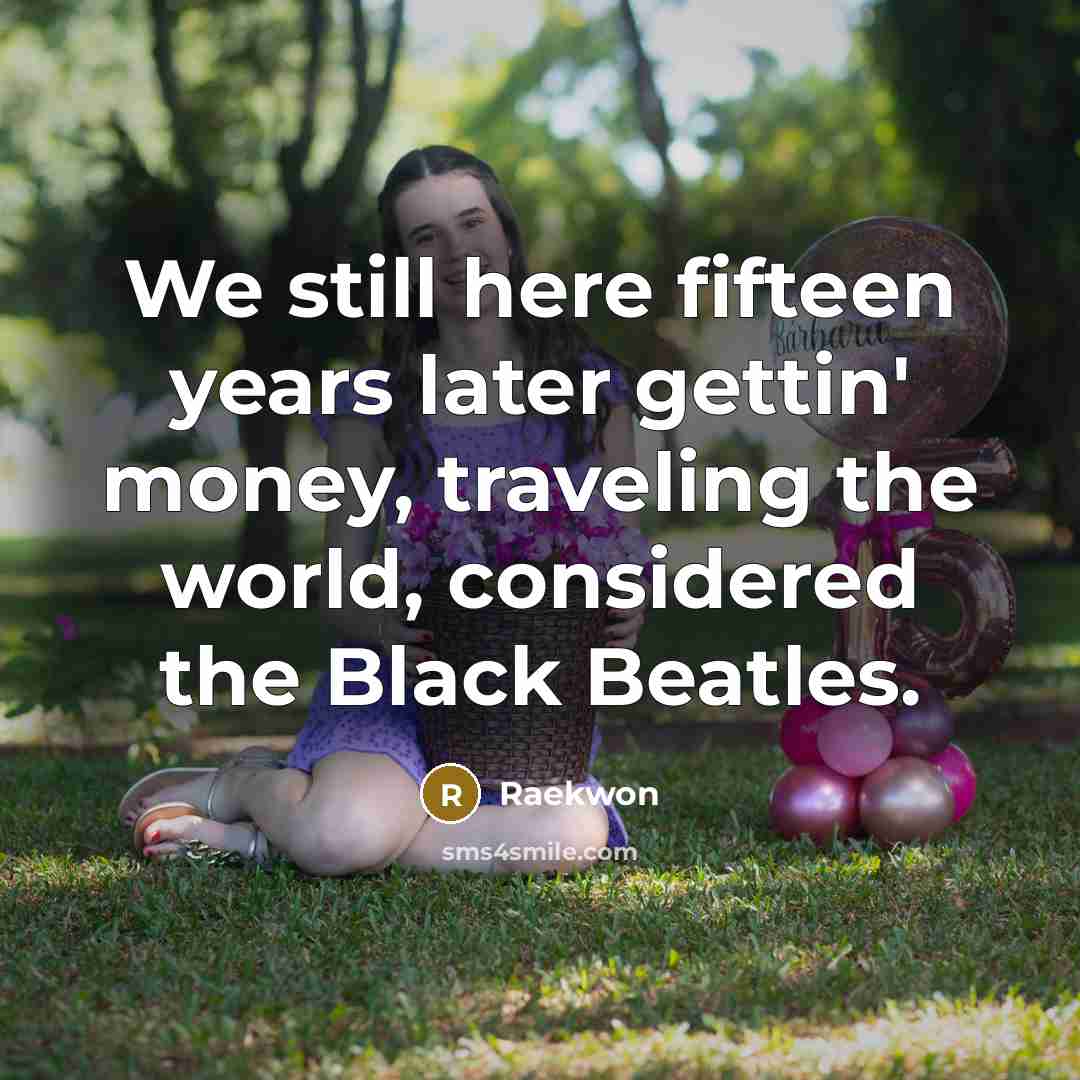 “We still here fifteen years later gettin' money, traveling the world, considered the Black Beatles.” quote by Raekwon