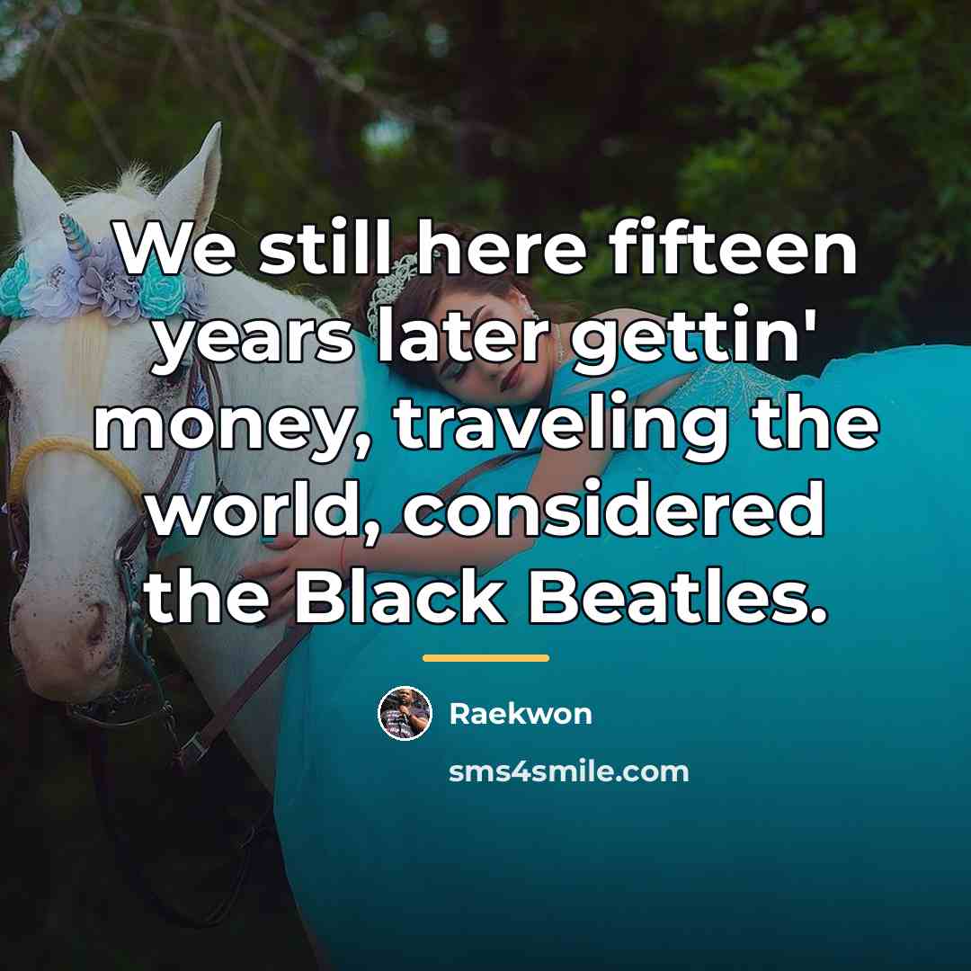 “We still here fifteen years later gettin' money, traveling the…” quote by Raekwon