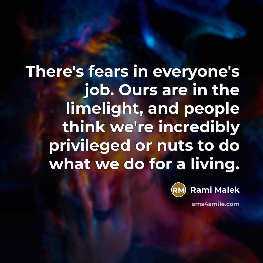 “There's fears in everyone's job. Ours are in the limelight,…” quote by Rami Malek