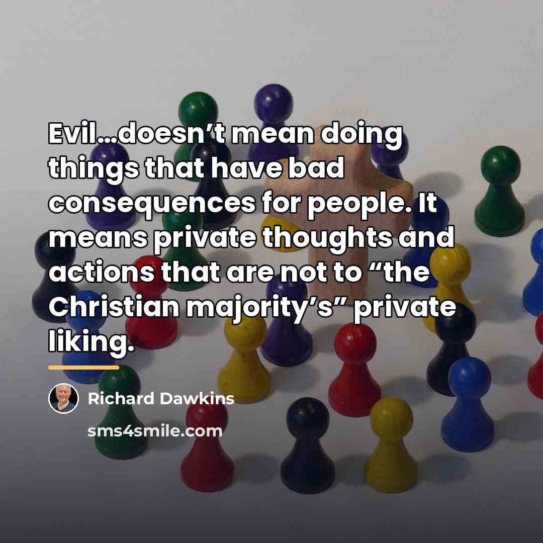 “Evil…doesn’t mean doing things that have bad consequences for people.…” quote by Richard Dawkins
