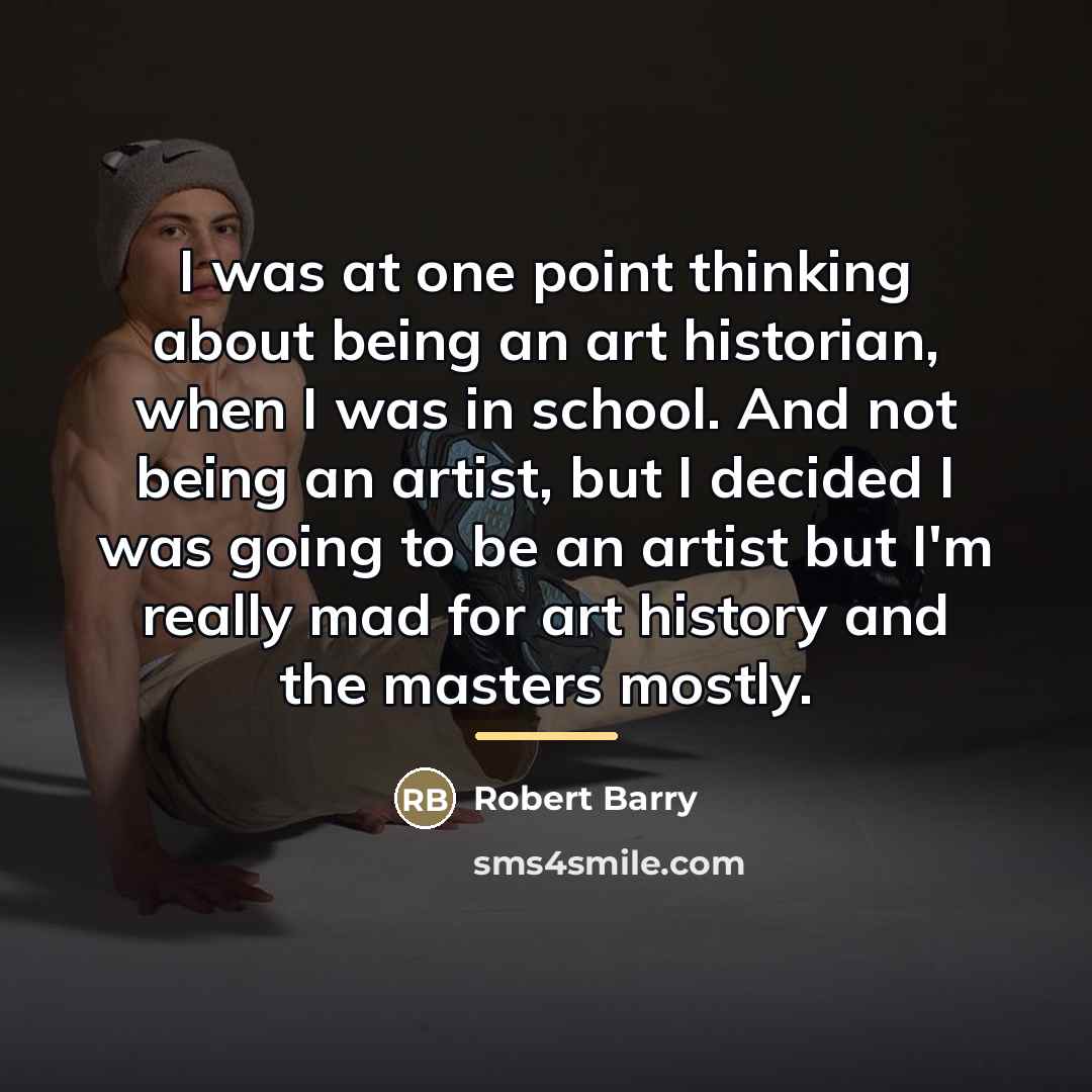 “I was at one point thinking about being an art…” quote by Robert Barry
