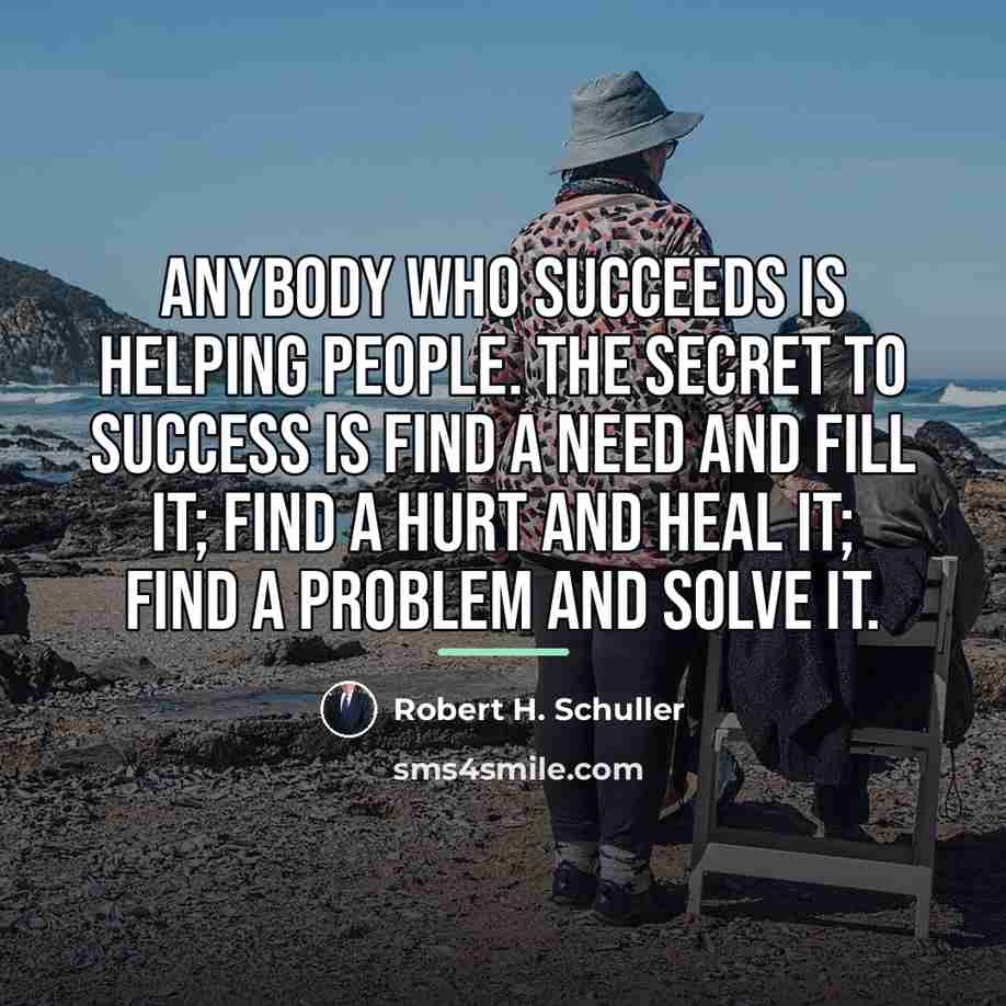 “Anybody who succeeds is helping people. The secret to success…” quote by Robert H. Schuller