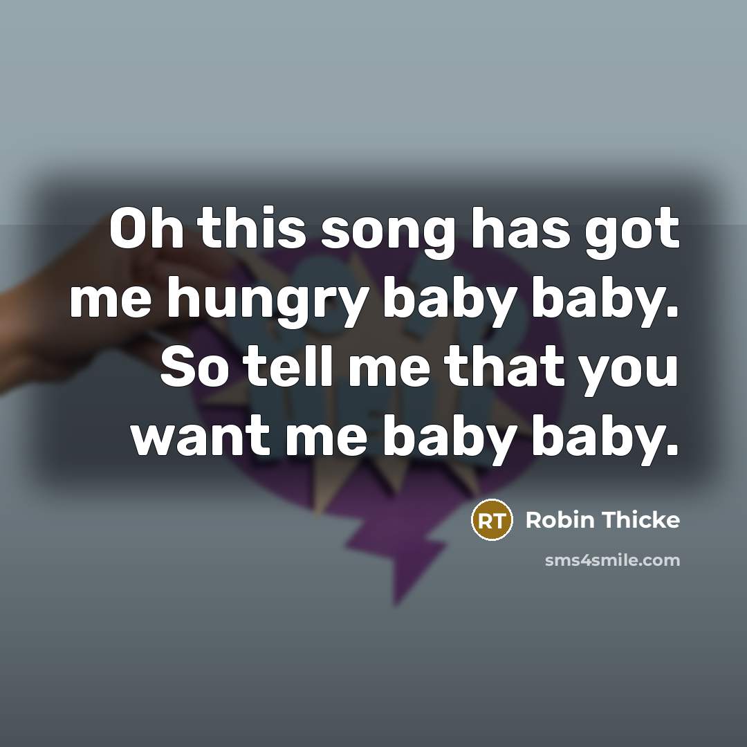 “Oh this song has got me hungry baby baby. So tell me that you want me baby baby.” quote by Robin Thicke
