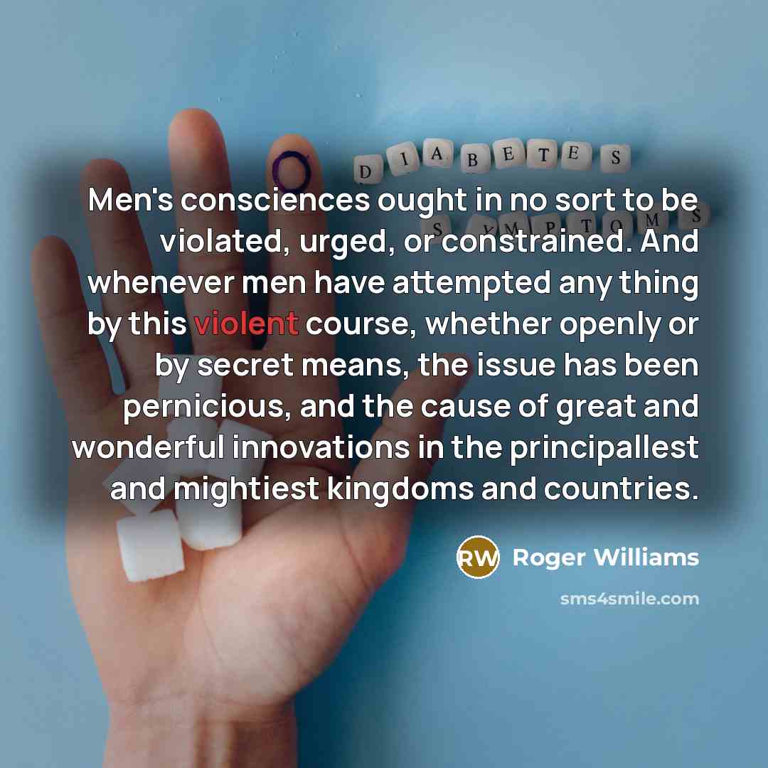 “Men's consciences ought in no sort to be violated, urged,…” quote by Roger Williams